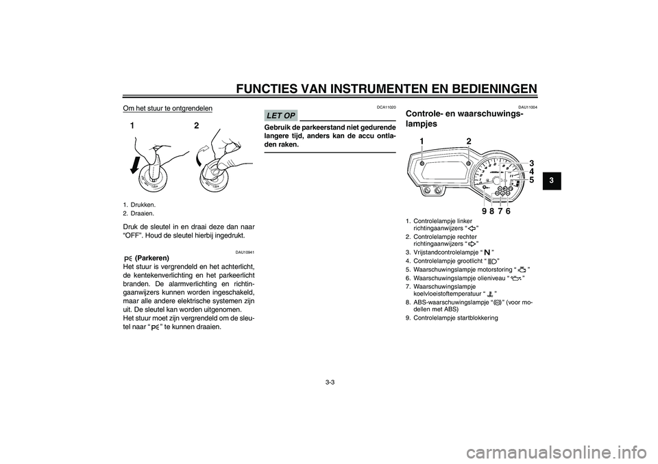 YAMAHA FZ1-N 2010 Instructieboekje (in Dutch) FUNCTIES VAN INSTRUMENTEN EN BEDIENINGEN
3-3
3
Om het stuur te ontgrendelenDruk de sleutel in en draai deze dan naar
“OFF”. Houd de sleutel hierbij ingedrukt.
DAU10941
(Parkeren)
Het stuur is ver YAMAHA FZ1-N 2010 Instructieboekje (in Dutch) FUNCTIES VAN INSTRUMENTEN EN BEDIENINGEN
3-3
3
Om het stuur te ontgrendelenDruk de sleutel in en draai deze dan naar
“OFF”. Houd de sleutel hierbij ingedrukt.
DAU10941
(Parkeren)
Het stuur is ver
