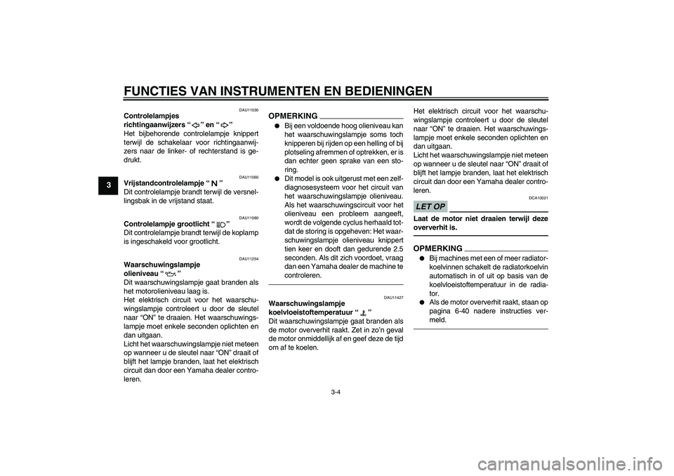 YAMAHA FZ1-N 2010 Instructieboekje (in Dutch) FUNCTIES VAN INSTRUMENTEN EN BEDIENINGEN
3-4
3
DAU11030
Controlelampjes
richtingaanwijzers“” en“”
Het bijbehorende controlelampje knippert
terwijl de schakelaar voor richtingaanwij-
zers naa YAMAHA FZ1-N 2010 Instructieboekje (in Dutch) FUNCTIES VAN INSTRUMENTEN EN BEDIENINGEN
3-4
3
DAU11030
Controlelampjes
richtingaanwijzers“” en“”
Het bijbehorende controlelampje knippert
terwijl de schakelaar voor richtingaanwij-
zers naa
