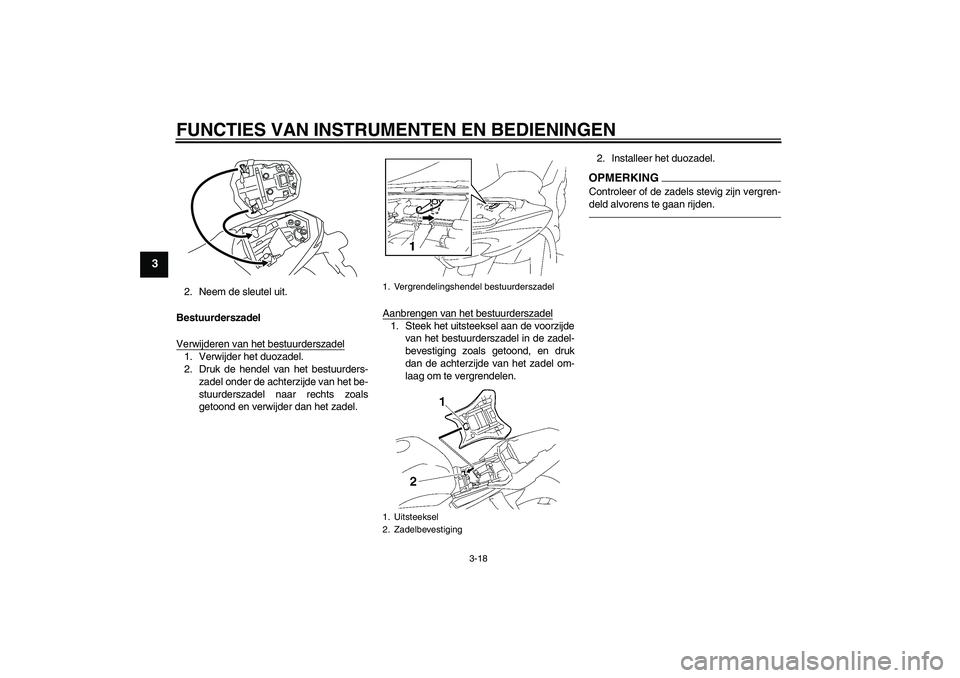 YAMAHA FZ1-N 2010  Instructieboekje (in Dutch) FUNCTIES VAN INSTRUMENTEN EN BEDIENINGEN
3-18
3
2. Neem de sleutel uit.
Bestuurderszadel
Verwijderen van het bestuurderszadel1. Verwijder het duozadel.
2. Druk de hendel van het bestuurders-
zadel ond