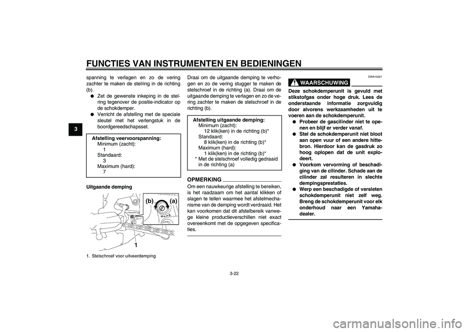 YAMAHA FZ1-N 2010  Instructieboekje (in Dutch) FUNCTIES VAN INSTRUMENTEN EN BEDIENINGEN
3-22
3
spanning te verlagen en zo de vering
zachter te maken de stelring in de richting
(b).
Zet de gewenste inkeping in de stel-
ring tegenover de positie-in