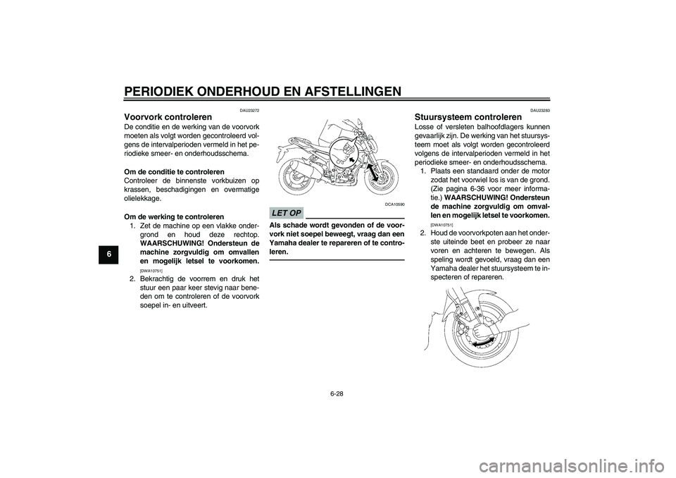 YAMAHA FZ1-N 2010 Instructieboekje (in Dutch) PERIODIEK ONDERHOUD EN AFSTELLINGEN
6-28
6
DAU23272
Voorvork controleren De conditie en de werking van de voorvork
moeten als volgt worden gecontroleerd vol-
gens de intervalperioden vermeld in het pe YAMAHA FZ1-N 2010 Instructieboekje (in Dutch) PERIODIEK ONDERHOUD EN AFSTELLINGEN
6-28
6
DAU23272
Voorvork controleren De conditie en de werking van de voorvork
moeten als volgt worden gecontroleerd vol-
gens de intervalperioden vermeld in het pe