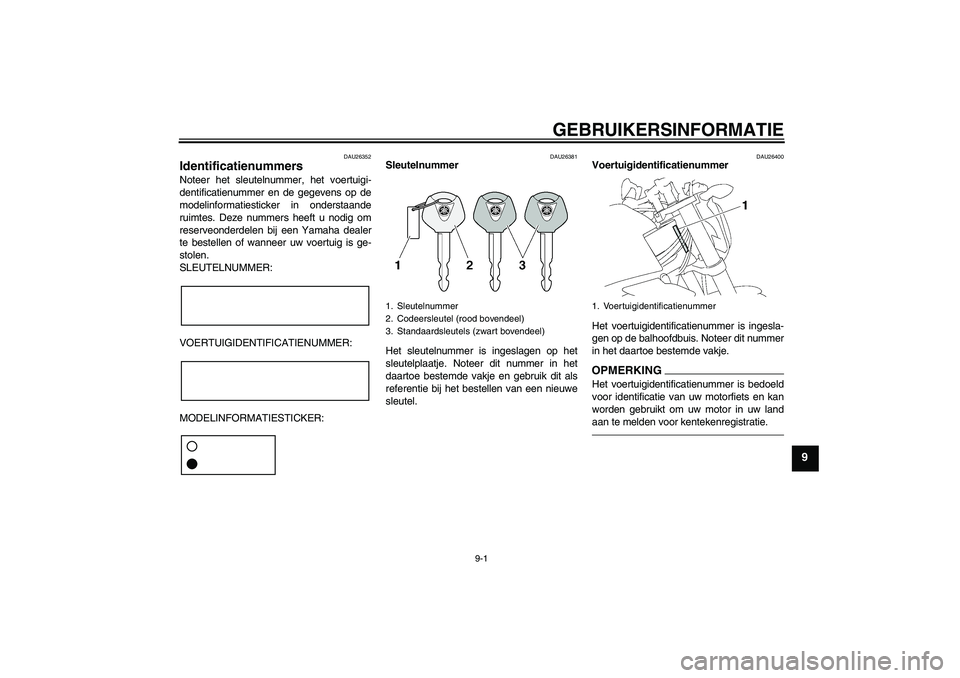 YAMAHA FZ1-N 2010 Instructieboekje (in Dutch) GEBRUIKERSINFORMATIE
9-1
9
DAU26352
Identificatienummers Noteer het sleutelnummer, het voertuigi-
dentificatienummer en de gegevens op de
modelinformatiesticker in onderstaande
ruimtes. Deze nummers h YAMAHA FZ1-N 2010 Instructieboekje (in Dutch) GEBRUIKERSINFORMATIE
9-1
9
DAU26352
Identificatienummers Noteer het sleutelnummer, het voertuigi-
dentificatienummer en de gegevens op de
modelinformatiesticker in onderstaande
ruimtes. Deze nummers h