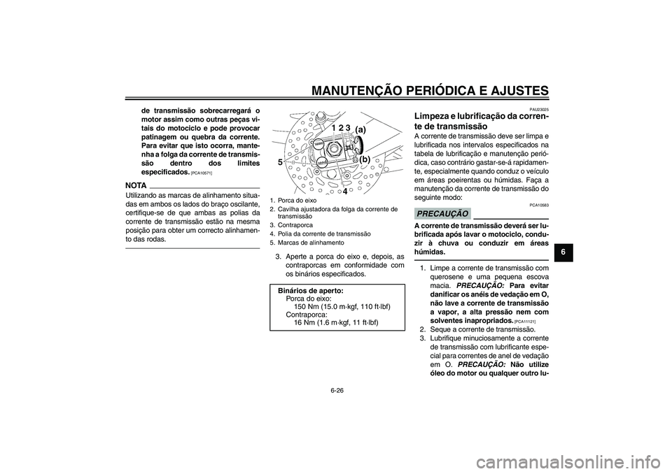 YAMAHA FZ1-N 2010 Manual de utilização (in Portuguese) MANUTENÇÃO PERIÓDICA E AJUSTES
6-26
6
de transmissão sobrecarregará o
motor assim como outras peças vi-
tais do motociclo e pode provocar
patinagem ou quebra da corrente.
Para evitar que isto oc YAMAHA FZ1-N 2010 Manual de utilização (in Portuguese) MANUTENÇÃO PERIÓDICA E AJUSTES
6-26
6
de transmissão sobrecarregará o
motor assim como outras peças vi-
tais do motociclo e pode provocar
patinagem ou quebra da corrente.
Para evitar que isto oc