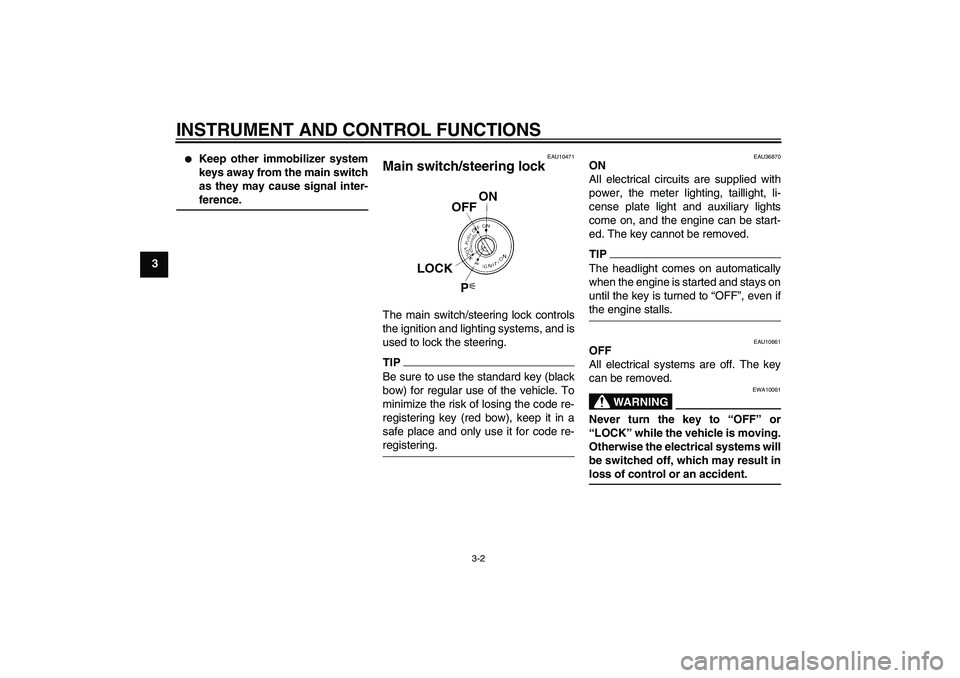 YAMAHA FZ1-N 2009 User Guide INSTRUMENT AND CONTROL FUNCTIONS
3-2
3

Keep other immobilizer system
keys away from the main switch
as they may cause signal inter-ference.
EAU10471
Main switch/steering lock The main switch/steerin