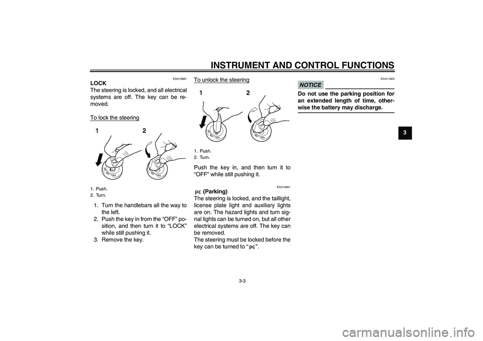 YAMAHA FZ1-N 2009 User Guide INSTRUMENT AND CONTROL FUNCTIONS
3-3
3
EAU10681
LOCK
The steering is locked, and all electrical
systems are off. The key can be re-
moved.
To lock the steering1. Turn the handlebars all the way to
the