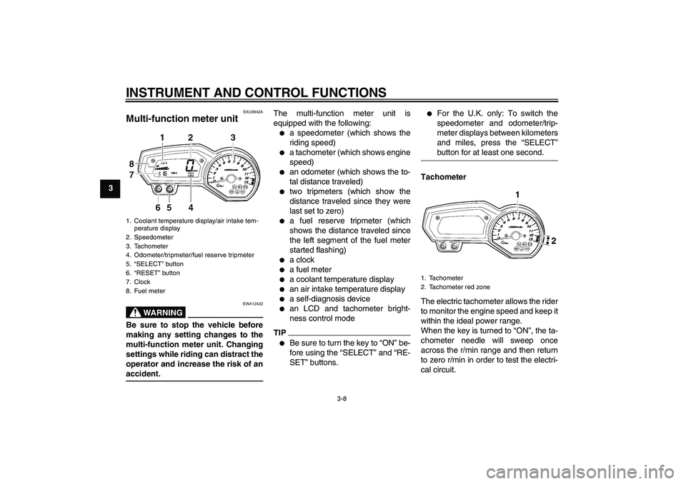 YAMAHA FZ1-N 2009 Owners Manual INSTRUMENT AND CONTROL FUNCTIONS
3-8
3
EAU3942A
Multi-function meter unit 
WARNING
EWA12422
Be sure to stop the vehicle before
making any setting changes to the
multi-function meter unit. Changing
set