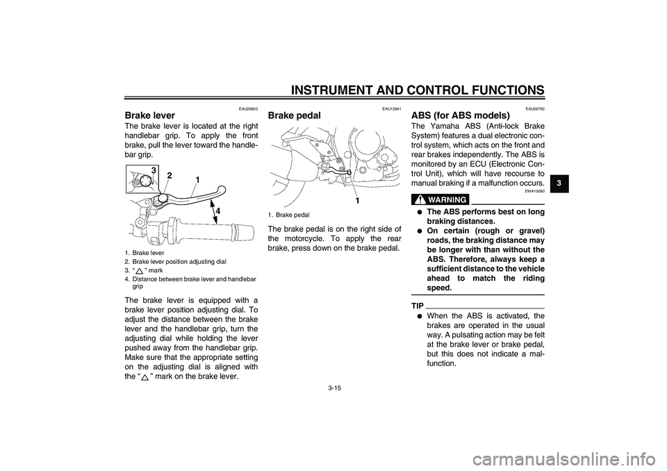 YAMAHA FZ1-N 2009 Owners Manual INSTRUMENT AND CONTROL FUNCTIONS
3-15
3
EAU26823
Brake lever The brake lever is located at the right
handlebar grip. To apply the front
brake, pull the lever toward the handle-
bar grip.
The brake lev