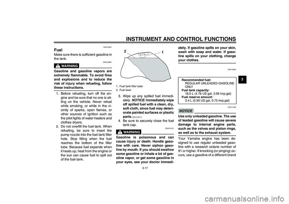 YAMAHA FZ1-N 2009 Owners Guide INSTRUMENT AND CONTROL FUNCTIONS
3-17
3
EAU13221
Fuel Make sure there is sufficient gasoline in
the tank.
WARNING
EWA10881
Gasoline and gasoline vapors are
extremely flammable. To avoid fires
and expl YAMAHA FZ1-N 2009 Owners Guide INSTRUMENT AND CONTROL FUNCTIONS
3-17
3
EAU13221
Fuel Make sure there is sufficient gasoline in
the tank.
WARNING
EWA10881
Gasoline and gasoline vapors are
extremely flammable. To avoid fires
and expl