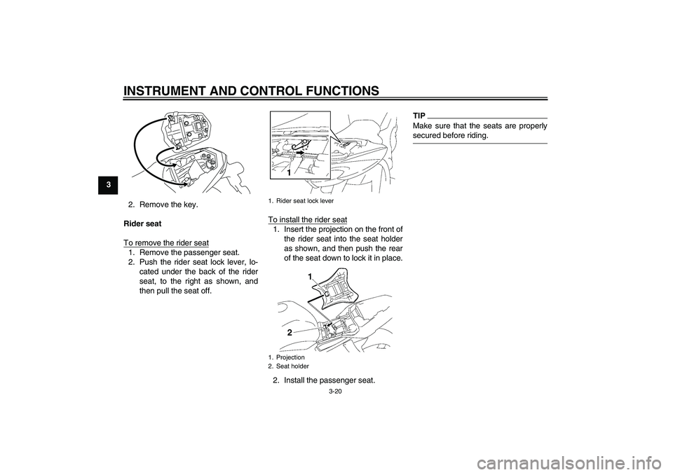 YAMAHA FZ1-N 2009 Owners Guide INSTRUMENT AND CONTROL FUNCTIONS
3-20
3
2. Remove the key.
Rider seat
To remove the rider seat
1. Remove the passenger seat.
2. Push the rider seat lock lever, lo-
cated under the back of the rider
se YAMAHA FZ1-N 2009 Owners Guide INSTRUMENT AND CONTROL FUNCTIONS
3-20
3
2. Remove the key.
Rider seat
To remove the rider seat
1. Remove the passenger seat.
2. Push the rider seat lock lever, lo-
cated under the back of the rider
se