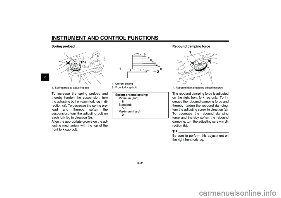 YAMAHA FZ1-N 2009 Owners Guide INSTRUMENT AND CONTROL FUNCTIONS
3-22
3Spring preload
To increase the spring preload and
thereby harden the suspension, turn
the adjusting bolt on each fork leg in di-
rection (a). To decrease the spr YAMAHA FZ1-N 2009 Owners Guide INSTRUMENT AND CONTROL FUNCTIONS
3-22
3Spring preload
To increase the spring preload and
thereby harden the suspension, turn
the adjusting bolt on each fork leg in di-
rection (a). To decrease the spr