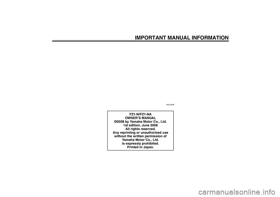 YAMAHA FZ1-N 2009  Owners Manual IMPORTANT MANUAL INFORMATION
EAU10200
FZ1-N/FZ1-NA
OWN ER’S MANUAL
©2008 by Yamaha Motor Co., Ltd.
1st edition, June 2008
All rights reserved.
Any reprinting or unauthorized use 
without the writte