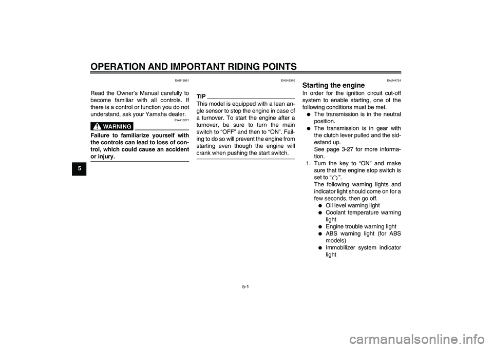 YAMAHA FZ1-N 2009 Service Manual OPERATION AND IMPORTANT RIDING POINTS
5-1
5
EAU15951
Read the Owner’s Manual carefully to
become familiar with all controls. If
there is a control or function you do not
understand, ask your Yamaha YAMAHA FZ1-N 2009 Service Manual OPERATION AND IMPORTANT RIDING POINTS
5-1
5
EAU15951
Read the Owner’s Manual carefully to
become familiar with all controls. If
there is a control or function you do not
understand, ask your Yamaha