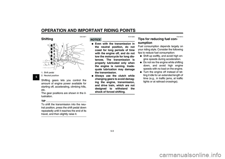 YAMAHA FZ1-N 2009 Service Manual OPERATION AND IMPORTANT RIDING POINTS
5-3
5
EAU16671
Shifting Shifting gears lets you control the
amount of engine power available for
starting off, accelerating, climbing hills,
etc.
The gear positio YAMAHA FZ1-N 2009 Service Manual OPERATION AND IMPORTANT RIDING POINTS
5-3
5
EAU16671
Shifting Shifting gears lets you control the
amount of engine power available for
starting off, accelerating, climbing hills,
etc.
The gear positio