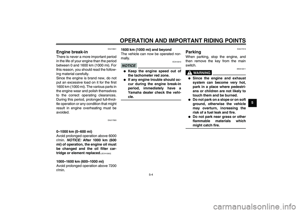 YAMAHA FZ1-N 2009 Service Manual OPERATION AND IMPORTANT RIDING POINTS
5-4
5
EAU16841
Engine break-in There is never a more important period
in the life of your engine than the period
between 0 and 1600 km (1000 mi). For
this reason, YAMAHA FZ1-N 2009 Service Manual OPERATION AND IMPORTANT RIDING POINTS
5-4
5
EAU16841
Engine break-in There is never a more important period
in the life of your engine than the period
between 0 and 1600 km (1000 mi). For
this reason,