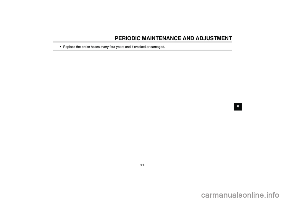 YAMAHA FZ1-N 2009 Workshop Manual PERIODIC MAINTENANCE AND ADJUSTMENT
6-6
6
Replace the brake hoses every four years and if cracked or damaged.
U2D1E3E0.book  Page 6  Monday, July 14, 2008  3:08 PM 