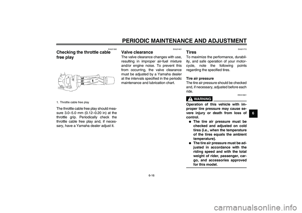 YAMAHA FZ1-N 2009 Repair Manual PERIODIC MAINTENANCE AND ADJUSTMENT
6-16
6
EAU21382
Checking the throttle cable 
free play The throttle cable free play should mea-
sure 3.0–5.0 mm (0.12–0.20 in) at the
throttle grip. Periodicall