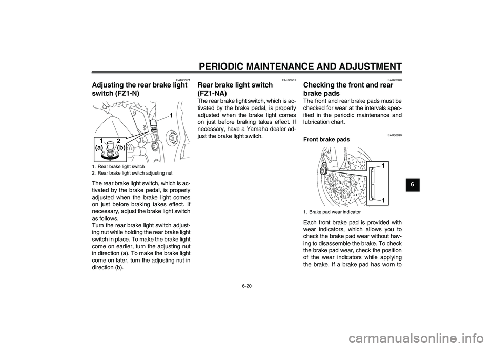 YAMAHA FZ1-N 2009 Repair Manual PERIODIC MAINTENANCE AND ADJUSTMENT
6-20
6
EAU22271
Adjusting the rear brake light 
switch (FZ1-N)The rear brake light switch, which is ac-
tivated by the brake pedal, is properly
adjusted when the br