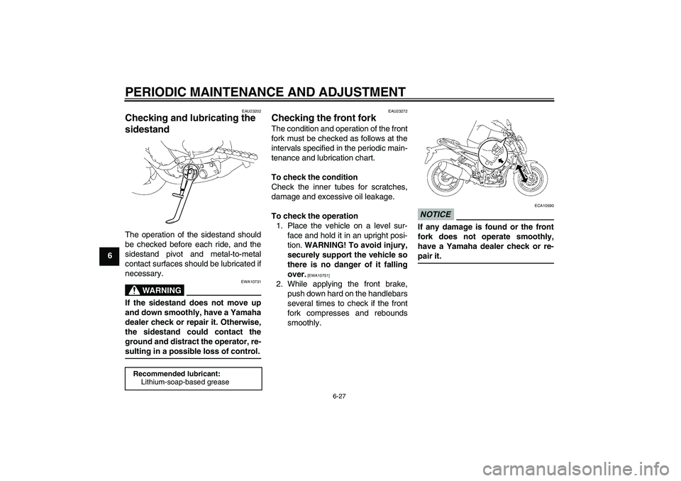 YAMAHA FZ1-N 2009 Manual PDF PERIODIC MAINTENANCE AND ADJUSTMENT
6-27
6
EAU23202
Checking and lubricating the 
sidestand The operation of the sidestand should
be checked before each ride, and the
sidestand pivot and metal-to-meta