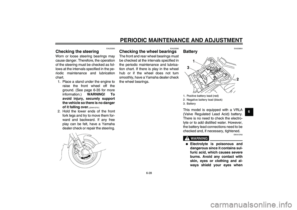 YAMAHA FZ1-N 2009 Manual PDF PERIODIC MAINTENANCE AND ADJUSTMENT
6-28
6
EAU23283
Checking the steering Worn or loose steering bearings may
cause danger. Therefore, the operation
of the steering must be checked as fol-
lows at the