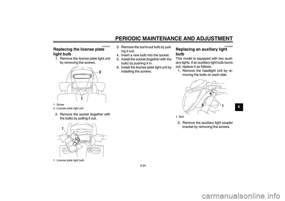 YAMAHA FZ1-N 2009 Manual Online PERIODIC MAINTENANCE AND ADJUSTMENT
6-34
6
EAU24312
Replacing the license plate 
light bulb 1. Remove the license plate light unit
by removing the screws.
2. Remove the socket (together with
the bulb)