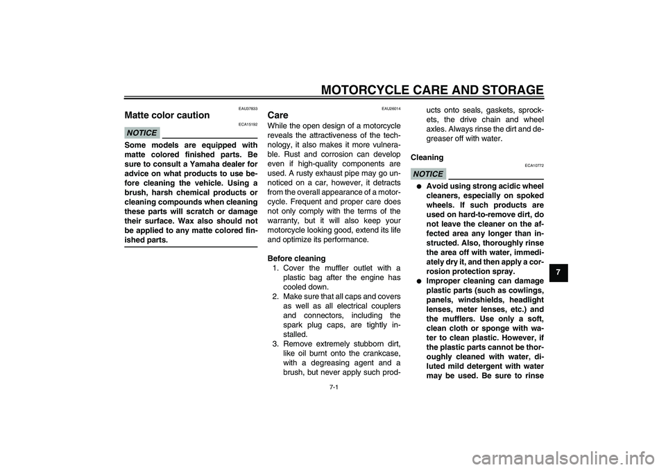 YAMAHA FZ1-N 2009  Owners Manual MOTORCYCLE CARE AND STORAGE
7-1
7
EAU37833
Matte color caution NOTICE
ECA15192
Some models are equipped with
matte colored finished parts. Be
sure to consult a Yamaha dealer for
advice on what product