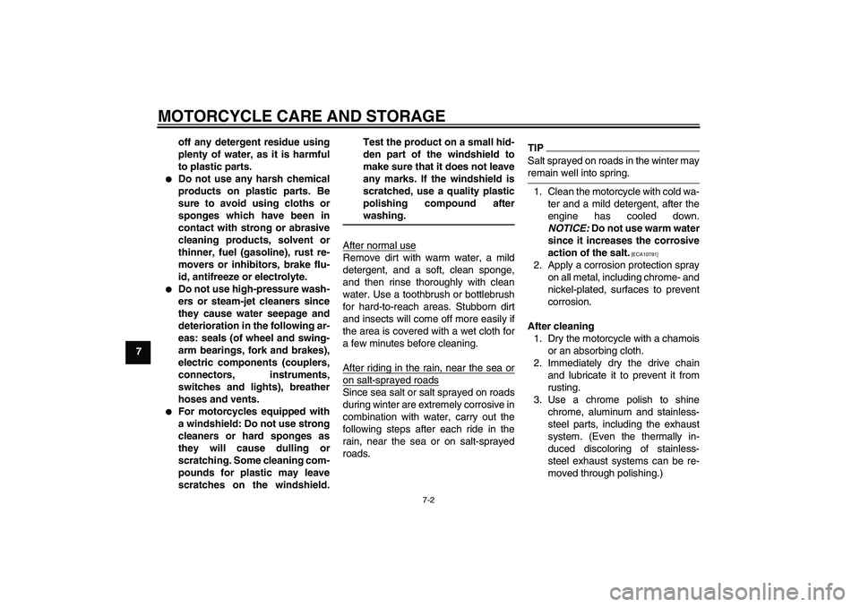 YAMAHA FZ1-N 2009  Owners Manual MOTORCYCLE CARE AND STORAGE
7-2
7off any detergent residue using
plenty of water, as it is harmful
to plastic parts.

Do not use any harsh chemical
products on plastic parts. Be
sure to avoid using c