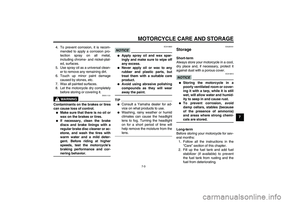 YAMAHA FZ1-N 2009  Owners Manual MOTORCYCLE CARE AND STORAGE
7-3
7 4. To prevent corrosion, it is recom-
mended to apply a corrosion pro-
tection spray on all metal,
including chrome- and nickel-plat-
ed, surfaces.
5. Use spray oil a