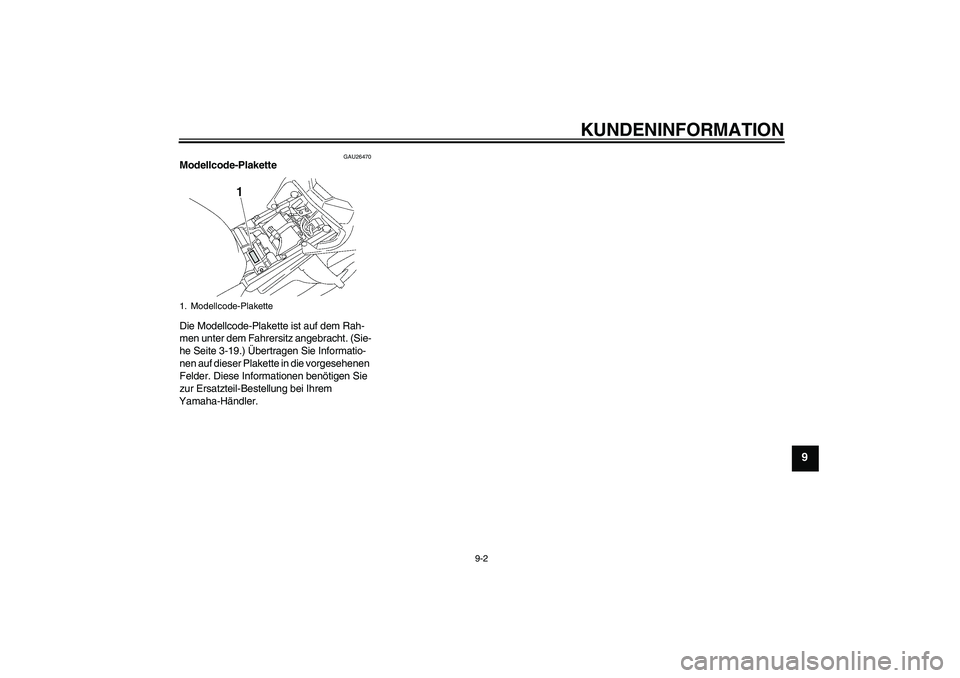 YAMAHA FZ1-N 2009 Betriebsanleitungen (in German) KUNDENINFORMATION
9-2
9
GAU26470
Modellcode-Plakette
Die Modellcode-Plakette ist auf dem Rah-
men unter dem Fahrersitz angebracht. (Sie-
he Seite 3-19.) Übertragen Sie Informatio-
nen auf dieser Pla YAMAHA FZ1-N 2009 Betriebsanleitungen (in German) KUNDENINFORMATION
9-2
9
GAU26470
Modellcode-Plakette
Die Modellcode-Plakette ist auf dem Rah-
men unter dem Fahrersitz angebracht. (Sie-
he Seite 3-19.) Übertragen Sie Informatio-
nen auf dieser Pla