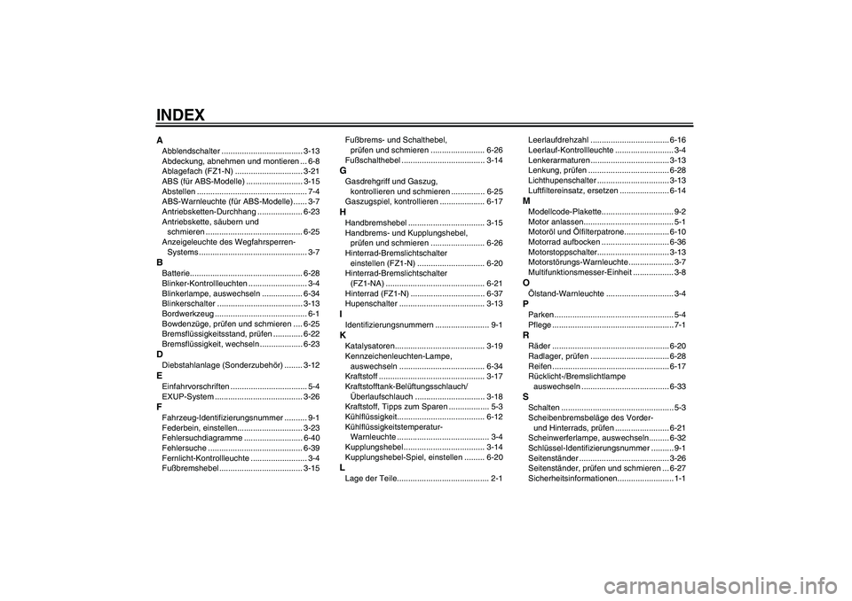 YAMAHA FZ1-N 2009 Betriebsanleitungen (in German) INDEXAAbblendschalter .................................... 3-13
Abdeckung, abnehmen und montieren ... 6-8
Ablagefach (FZ1-N) .............................. 3-21
ABS (für ABS-Modelle) ................ YAMAHA FZ1-N 2009 Betriebsanleitungen (in German) INDEXAAbblendschalter .................................... 3-13
Abdeckung, abnehmen und montieren ... 6-8
Ablagefach (FZ1-N) .............................. 3-21
ABS (für ABS-Modelle) ................