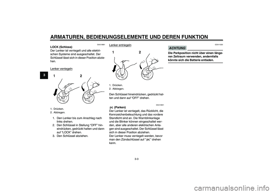 YAMAHA FZ1-N 2009  Betriebsanleitungen (in German) ARMATUREN, BEDIENUNGSELEMENTE UND DEREN FUNKTION
3-3
3
GAU10681
LOCK (Schloss)
Der Lenker ist verriegelt und alle elektri-
schen Systeme sind ausgeschaltet. Der 
Schlüssel lässt sich in dieser Posit