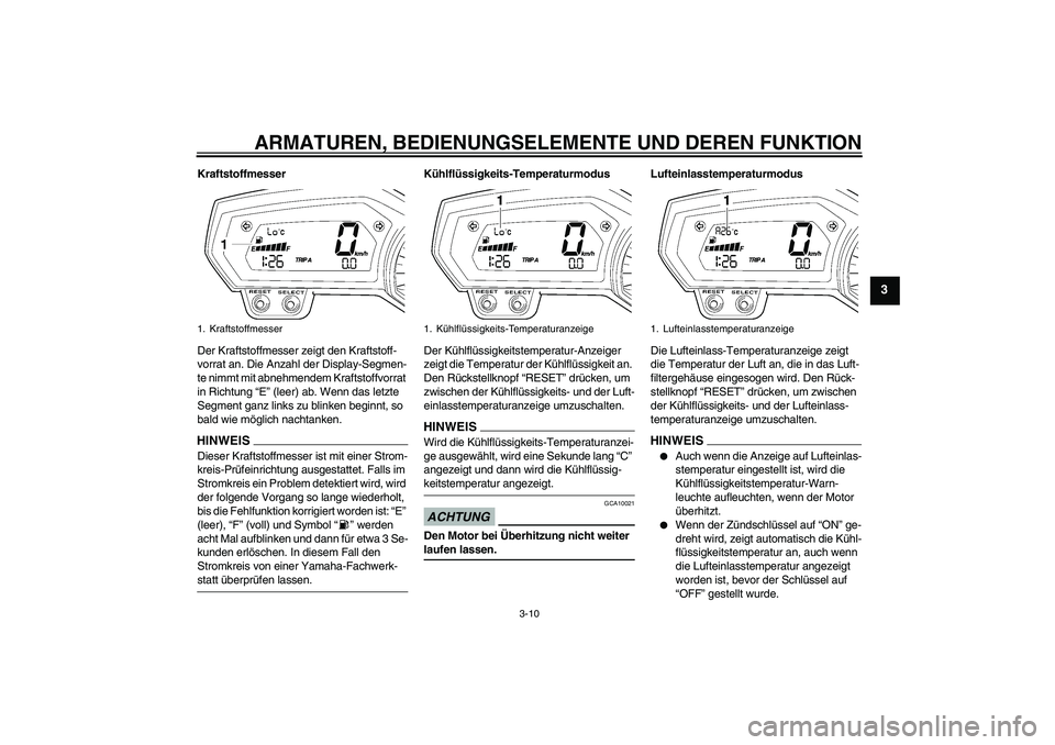 YAMAHA FZ1-N 2009  Betriebsanleitungen (in German) ARMATUREN, BEDIENUNGSELEMENTE UND DEREN FUNKTION
3-10
3
Kraftstoffmesser
Der Kraftstoffmesser zeigt den Kraftstoff-
vorrat an. Die Anzahl der Display-Segmen-
te nimmt mit abnehmendem Kraftstoffvorrat 