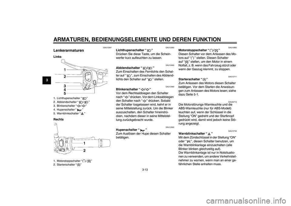 YAMAHA FZ1-N 2009  Betriebsanleitungen (in German) ARMATUREN, BEDIENUNGSELEMENTE UND DEREN FUNKTION
3-13
3
GAU12347
Lenkerarmaturen Links
Rechts
GAU12350
Lichthupenschalter“” 
Drücken Sie diese Taste, um die Schein-
werfer kurz aufleuchten zu las