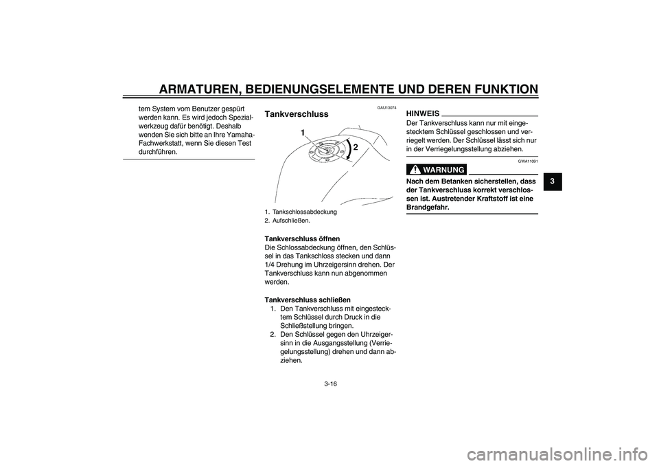 YAMAHA FZ1-N 2009  Betriebsanleitungen (in German) ARMATUREN, BEDIENUNGSELEMENTE UND DEREN FUNKTION
3-16
3
tem System vom Benutzer gespürt 
werden kann. Es wird jedoch Spezial-
werkzeug dafür benötigt. Deshalb 
wenden Sie sich bitte an Ihre Yamaha-