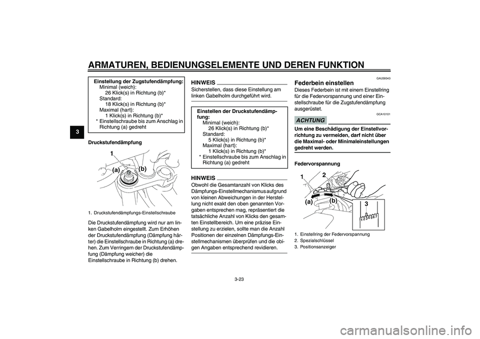 YAMAHA FZ1-N 2009  Betriebsanleitungen (in German) ARMATUREN, BEDIENUNGSELEMENTE UND DEREN FUNKTION
3-23
3
Druckstufendämpfung
Die Druckstufendämpfung wird nur am lin-
ken Gabelholm eingestellt. Zum Erhöhen 
der Druckstufendämpfung (Dämpfung här