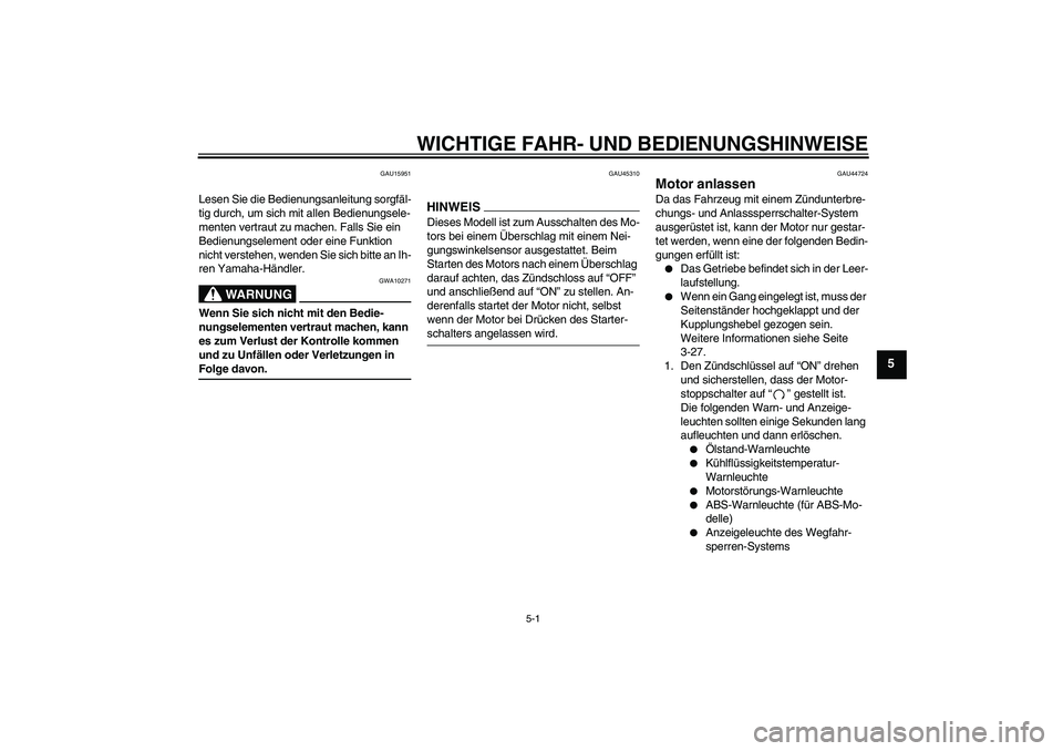 YAMAHA FZ1-N 2009 Betriebsanleitungen (in German) WICHTIGE FAHR- UND BEDIENUNGSHINWEISE
5-1
5
GAU15951
Lesen Sie die Bedienungsanleitung sorgfäl-
tig durch, um sich mit allen Bedienungsele-
menten vertraut zu machen. Falls Sie ein
Bedienungselement YAMAHA FZ1-N 2009 Betriebsanleitungen (in German) WICHTIGE FAHR- UND BEDIENUNGSHINWEISE
5-1
5
GAU15951
Lesen Sie die Bedienungsanleitung sorgfäl-
tig durch, um sich mit allen Bedienungsele-
menten vertraut zu machen. Falls Sie ein
Bedienungselement