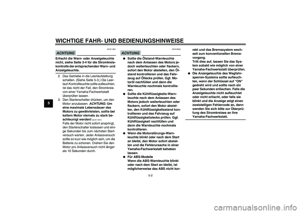 YAMAHA FZ1-N 2009 Betriebsanleitungen (in German) WICHTIGE FAHR- UND BEDIENUNGSHINWEISE
5-2
5
ACHTUNG
GCA11831
Erlischt die Warn- oder Anzeigeleuchte
nicht, siehe Seite 3-4 für die Stromkreis-
kontrolle der entsprechenden Warn- und Anzeigeleuchte.
YAMAHA FZ1-N 2009 Betriebsanleitungen (in German) WICHTIGE FAHR- UND BEDIENUNGSHINWEISE
5-2
5
ACHTUNG
GCA11831
Erlischt die Warn- oder Anzeigeleuchte
nicht, siehe Seite 3-4 für die Stromkreis-
kontrolle der entsprechenden Warn- und Anzeigeleuchte.
