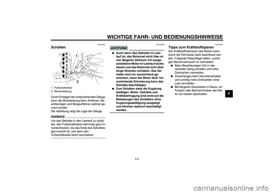 YAMAHA FZ1-N 2009 Betriebsanleitungen (in German) WICHTIGE FAHR- UND BEDIENUNGSHINWEISE
5-3
5
GAU16671
Schalten Durch Einlegen der entsprechenden Gänge
kann die Motorleistung beim Anfahren, Be-
schleunigen und Bergauffahren optimal ge-
nutzt werden YAMAHA FZ1-N 2009 Betriebsanleitungen (in German) WICHTIGE FAHR- UND BEDIENUNGSHINWEISE
5-3
5
GAU16671
Schalten Durch Einlegen der entsprechenden Gänge
kann die Motorleistung beim Anfahren, Be-
schleunigen und Bergauffahren optimal ge-
nutzt werden