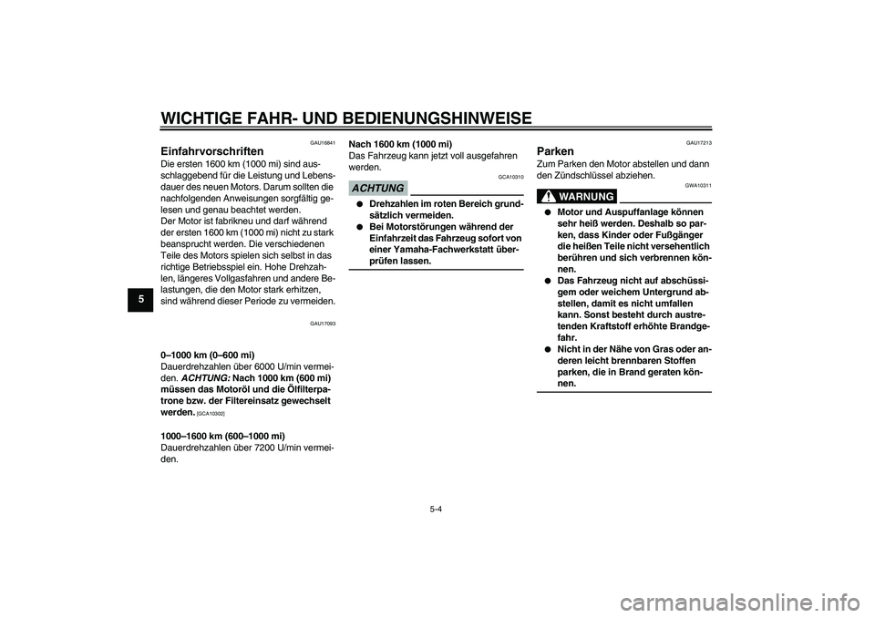 YAMAHA FZ1-N 2009 Betriebsanleitungen (in German) WICHTIGE FAHR- UND BEDIENUNGSHINWEISE
5-4
5
GAU16841
Einfahrvorschriften Die ersten 1600 km (1000 mi) sind aus-
schlaggebend für die Leistung und Lebens-
dauer des neuen Motors. Darum sollten die
na YAMAHA FZ1-N 2009 Betriebsanleitungen (in German) WICHTIGE FAHR- UND BEDIENUNGSHINWEISE
5-4
5
GAU16841
Einfahrvorschriften Die ersten 1600 km (1000 mi) sind aus-
schlaggebend für die Leistung und Lebens-
dauer des neuen Motors. Darum sollten die
na