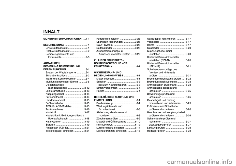 YAMAHA FZ1-N 2009  Betriebsanleitungen (in German) INHALTSICHERHEITSINFORMATIONEN ....1-1
BESCHREIBUNG ..............................2-1
Linke Seitenansicht .........................2-1
Rechte Seitenansicht.......................2-2
Bedienungselemente