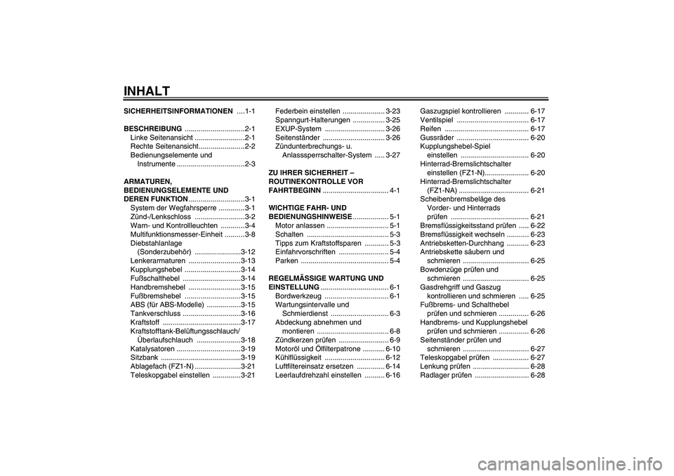 YAMAHA FZ1-N 2009  Betriebsanleitungen (in German) INHALTSICHERHEITSINFORMATIONEN ....1-1
BESCHREIBUNG ..............................2-1
Linke Seitenansicht .........................2-1
Rechte Seitenansicht.......................2-2
Bedienungselemente