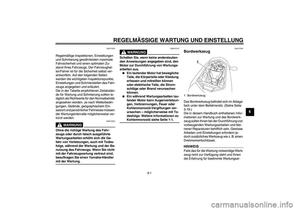 YAMAHA FZ1-N 2009  Betriebsanleitungen (in German) REGELMÄSSIGE WARTUNG UND EINSTELLUNG
6-1
6
GAU17241
Regelmäßige Inspektionen, Einstellungen 
und Schmierung gewährleisten maximale 
Fahrsicherheit und einen optimalen Zu-
stand Ihres Fahrzeugs. De