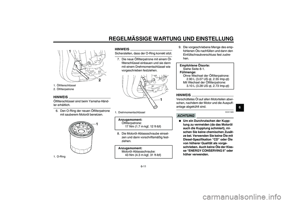 YAMAHA FZ1-N 2009  Betriebsanleitungen (in German) REGELMÄSSIGE WARTUNG UND EINSTELLUNG
6-11
6
HINWEISÖlfilterschlüssel sind beim Yamaha-Händ-ler erhältlich.
6. Den O-Ring der neuen Ölfilterpatrone 
mit sauberem Motoröl benetzen.
HINWEISSichers