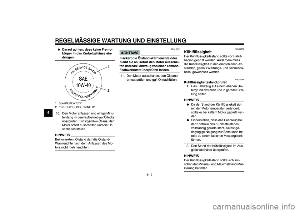 YAMAHA FZ1-N 2009  Betriebsanleitungen (in German) REGELMÄSSIGE WARTUNG UND EINSTELLUNG
6-12
6

Darauf achten, dass keine Fremd-
körper in das Kurbelgehäuse ein-dringen.
10. Den Motor anlassen und einige Minu-
ten lang im Leerlaufbetrieb auf Ölle