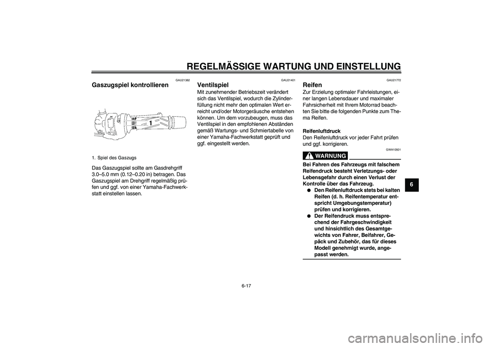 YAMAHA FZ1-N 2009  Betriebsanleitungen (in German) REGELMÄSSIGE WARTUNG UND EINSTELLUNG
6-17
6
GAU21382
Gaszugspiel kontrollieren Das Gaszugspiel sollte am Gasdrehgriff 
3.0–5.0 mm (0.12–0.20 in) betragen. Das 
Gaszugspiel am Drehgriff regelmäß
