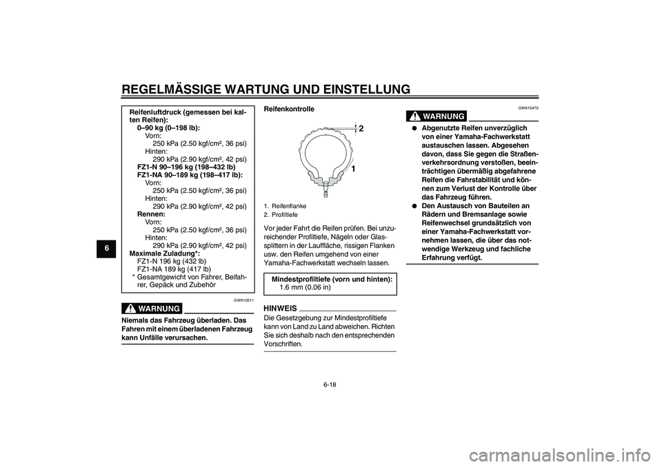 YAMAHA FZ1-N 2009  Betriebsanleitungen (in German) REGELMÄSSIGE WARTUNG UND EINSTELLUNG
6-18
6
WARNUNG
GWA10511
Niemals das Fahrzeug überladen. Das 
Fahren mit einem überladenen Fahrzeug kann Unfälle verursachen.Reifenkontrolle
Vor jeder Fahrt die