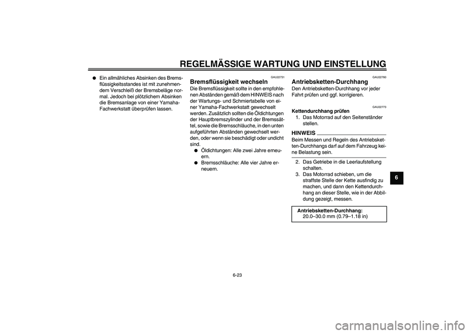 YAMAHA FZ1-N 2009  Betriebsanleitungen (in German) REGELMÄSSIGE WARTUNG UND EINSTELLUNG
6-23
6

Ein allmähliches Absinken des Brems-
flüssigkeitsstandes ist mit zunehmen-
dem Verschleiß der Bremsbeläge nor-
mal. Jedoch bei plötzlichem Absinken 