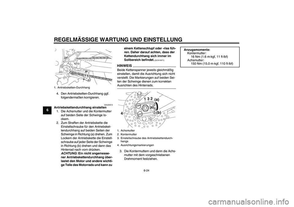 YAMAHA FZ1-N 2009  Betriebsanleitungen (in German) REGELMÄSSIGE WARTUNG UND EINSTELLUNG
6-24
6
4. Den Antriebsketten-Durchhang ggf. 
folgendermaßen korrigieren.
GAU34313
Antriebskettendurchhang einstellen
1. Die Achsmutter und die Kontermutter 
auf 