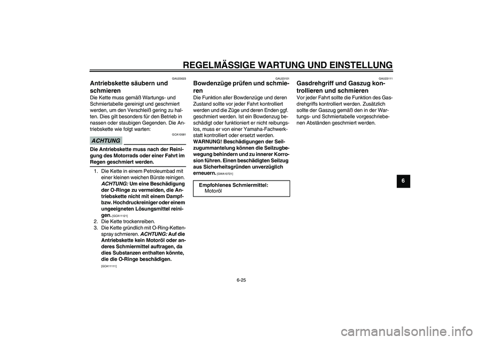YAMAHA FZ1-N 2009  Betriebsanleitungen (in German) REGELMÄSSIGE WARTUNG UND EINSTELLUNG
6-25
6
GAU23023
Antriebskette säubern und 
schmieren Die Kette muss gemäß Wartungs- und 
Schmiertabelle gereinigt und geschmiert 
werden, um den Verschleiß ge