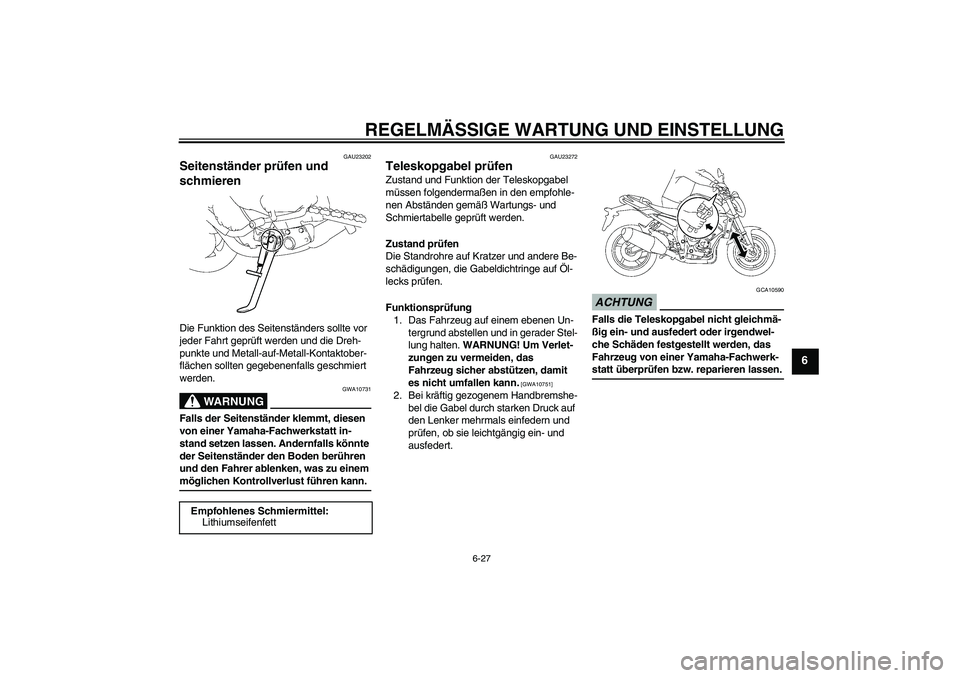 YAMAHA FZ1-N 2009  Betriebsanleitungen (in German) REGELMÄSSIGE WARTUNG UND EINSTELLUNG
6-27
6
GAU23202
Seitenständer prüfen und 
schmieren Die Funktion des Seitenständers sollte vor 
jeder Fahrt geprüft werden und die Dreh-
punkte und Metall-auf