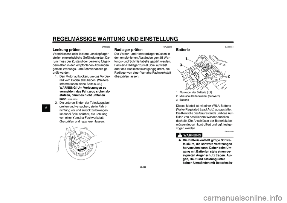 YAMAHA FZ1-N 2009  Betriebsanleitungen (in German) REGELMÄSSIGE WARTUNG UND EINSTELLUNG
6-28
6
GAU23283
Lenkung prüfen Verschlissene oder lockere Lenkkopflager 
stellen eine erhebliche Gefährdung dar. Da-
rum muss der Zustand der Lenkung folgen-
de